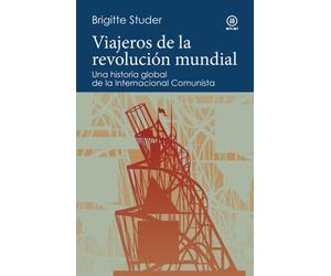 Viajeros de la revolución mundial - Una historia global de la internacional Comunista