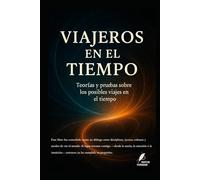 Viajeros en el Tiempo: Teorías y pruebas sobre los posibles viajes en el tiempo. (Los misterios de la humanidad)