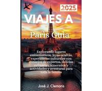 VIAJES A PARÌS GUÌA 2025: Explorando puntos de referencia icónicos, gemas ocultas, experiencias culturales con consejos de Insider, delicias ... y actividades y aventuras familiares