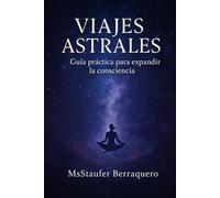 VIAJES ASTRALES: Guía Práctica para expandir la consciencia