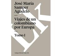 Viajes de un colombiano por Europa: Tomo I: 360 (Historia-Viajes)