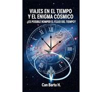 Viajes en el Tiempo y el Enigma Cósmico: ¿Es Posible Romper el Flujo del Tiempo?
