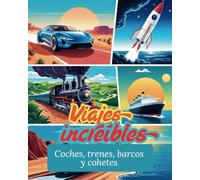 Viajes increíbles: Coches, trenes, barcos y cohetes
