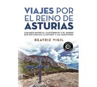Viajes por el Reino de Asturias: Lugares entre el Cantábrico y el Duero que nos cuentan la historia y las tradiciones