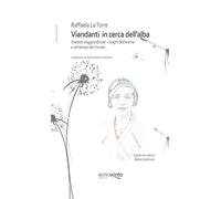 Viandanti in cerca dell’alba. Poetare viaggiando per i luoghi dell’anima e nel tempo del mondo. Ediz. integrale (Poeticamente abita l'uomo su questa Terra)