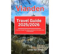 Vianden Travel Guide 2025/2026: A Journey Through Time, Nature, and Culture in the Castle Crown of the Ardennes
