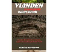 VIANDEN TRAVEL GUIDE 2025/2026: Vianden Revealed: Your Ultimate Guide to Luxembourg's Scenic Jewel"