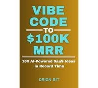 Vibe Code to $100k MRR: 100 AI-Powered SaaS Ideas in Record Time (Upskill With AI)