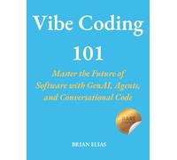 Vibe Coding 101: Master the Future of Software with GenAI, Agents, and Conversational Code (Elite Coders Series: Your Tactical Guide to Modern Programming Mastery)
