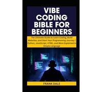 VIBE CODING BIBLE FOR BEGINNERS: The Ultimate Guide to Learn Coding, Build Websites, and Start Your Programming Journey | Python, JavaScript, HTML, and More Explained in Simple Language