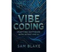 Vibe Coding: Crafting Software with Intent and AI: A Guide to Augmented Development and Future of Programming