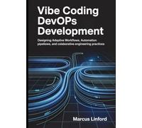 Vibe Coding DevOps Development: Designing Adaptive Workflows, Automation Pipelines, and Collaborative Engineering Practices (The Modern Developer Workflow Series)