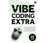 Vibe Coding Extra: 50 More Fun and Practical AI Coding Projects You Can Build Using Plain Language Prompts Instead of Code. (Vibe Coding Books)