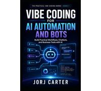 Vibe Coding for AI Automation and Bots: Build Practical Workflows, Chatbots, and Business Tools with AI (The Practical Vibe Coding Series)
