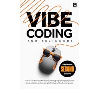 Vibe Coding for Beginners (2nd Edition): How to use AI and LLMs and natural language prompts to create apps, websites and amazing technology without writing code (AI Coding)