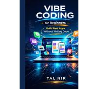 Vibe Coding for Beginners: Build Real Apps Without Writing Code - Using AI Tools Like Replit, Bolt, v0, and Base44