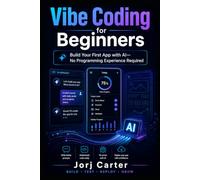Vibe Coding for Beginners: Build Your First App with AI-No Programming Experience Required (The Practical Vibe Coding Series)