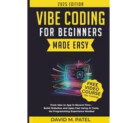 Vibe Coding for Beginners Made Easy: From Idea to App in Record Time - Build Websites and Apps Fast Using AI Coding Tools, No Programming Experience Needed (Generative AI & Chat GPT Mastery Series)