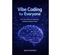 Vibe Coding for Everyone: Turn Your Ideas into Working Software Using AI Tools