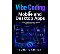 Vibe Coding for Mobile and Desktop Apps: Build Practical Cross-Platform Applications with AI (The Practical Vibe Coding Series)