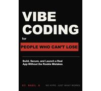 Vibe Coding for People Who Can't Lose: Build, Secure, and Launch a Real App Without the Rookie Mistakes