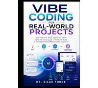 VIBE CODING FOR REAL-WORLD PROJECTS: Build Production-Ready Applications with AI Using Natural Language A Hands-On Guide to Creating Software Without Coding Experience