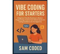 Vibe Coding for Starters: A Beginner-Friendly Roadmap to Modern Programming, Creative Tech Skills & Hands-On Coding Confidence for the Digital Era