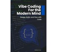 Vibe Coding for the Modern Mind: Design, Build, and Flow with Code