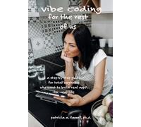 Vibe Coding for the Rest of Us: A step-by-step guide for total beginners who want to build real apps for real life