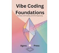 Vibe Coding Foundations: Flow State, LLM Prompting, and AI Pair Programming: 1 (Vibe Coding 2025)