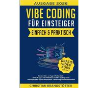 Vibe Coding für Einsteiger - Einfach & Praktisch: Von der Idee zur App in Rekordzeit - Einfach Apps oder Websites mit Vibe Coding-Tools wie Replit ... (Künstliche Intelligenz für Einsteiger)