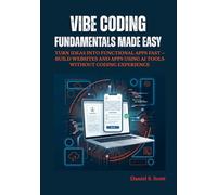Vibe Coding Fundamentals Made Easy: Turn Ideas Into Functional Apps Fast - Build Websites and Apps Using AI Tools Without Coding Experience