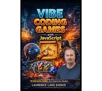 Vibe Coding Games with JavaScript: Design Systems, Build 15 Games, and Master AI-Assisted Programming