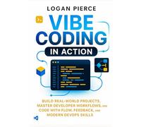 Vibe Coding in Action: Build Real-World Projects, Master Developer Workflows, and Code with Flow, Feedback, and Modern DevOps Skills: 1 (Vibe Coding Series)