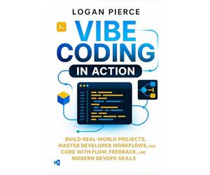 Vibe Coding in Action: Build Real-World Projects, Master Developer Workflows, and Code with Flow, Feedback, and Modern DevOps Skills: 1 (Vibe Coding Series)