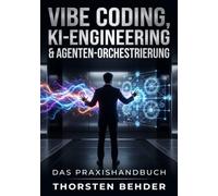 Vibe Coding, KI-Engineering & Agenten-Orchestrierung: Das Praxishandbuch: von der ersten Idee zum überprüfbaren Agenten-Workflow - mit Prompt-Sets und Governance-Checklisten (Stand: Juli 2026)