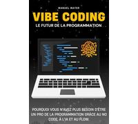 Vibe Coding - Le futur de la programmation: Pourquoi vous n'avez plus besoin d'être un pro de la programmation grâce au No Code, à l'IA et au Flow.