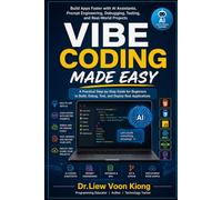 Vibe Coding Made Easy: Build Apps Faster with AI Assistants, Prompt Engineering, Debugging, Testing, and Real-World Projects