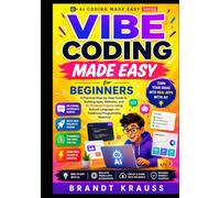 Vibe Coding Made Easy for Beginners: A Practical Step-by-Step Guide to Building Apps, Websites, and AI-Powered Projects Using Natural Language (AI Coding Made Easy Series)