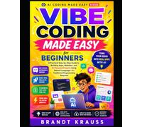 Vibe Coding Made Easy for Beginners: A Practical Step-by-Step Guide to Building Apps, Websites, and AI-Powered Projects Using Natural Language (AI Coding Made Easy Series)
