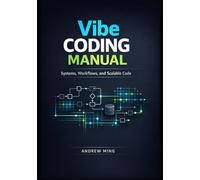 Vibe Coding Manual: Systems, Workflows, and Scalable Code