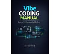 Vibe Coding Manual: Systems, Workflows, and Scalable Code