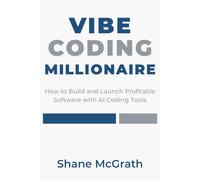 Vibe Coding Millionaire: How to Build and Launch Profitable Software with AI Coding Tools