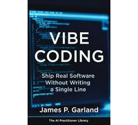 Vibe Coding: Ship Real Software Without Writing a Single Line: The Non Coder's Playbook for Building Apps, Tools, and Products That Actually Work
