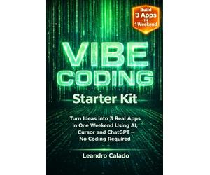 Vibe Coding Starter Kit: Turn Ideas into 3 Real Apps in One Weekend Using AI, Cursor and ChatGPT - No Coding Required
