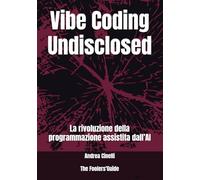 Vibe Coding Undisclosed: La rivoluzione della programmazione assistita dall’AI (The Fooler's Guide)