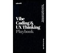 Vibe Coding & UX Thinking Playbook: How to Turn Your Ideas Into Real Apps Using Plain English and UX Thinking