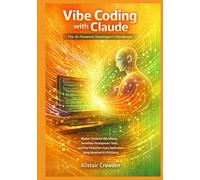 Vibe Coding with Claude, The AI-Powered Developer's Handbook: Master Terminal Workflows, Automate Development Tasks, and Ship Production-Ready Applications Using Advanced AI Assistance