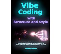 Vibe Coding with Structure and Style: How to Build Quality Software with AI - Even If You've Never Written a Line of Code