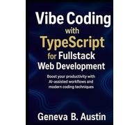 Vibe Coding with TypeScript For Fullstack Development: Boost your productivity with AI-Assisted workflows and modern coding techniques